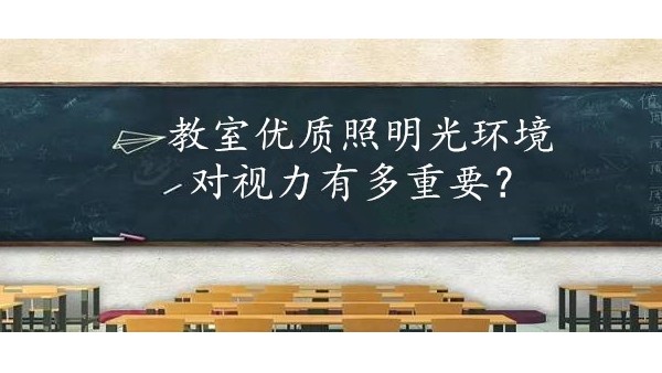 学校选择教室优质照明光环境对保护学生视力有多重要？